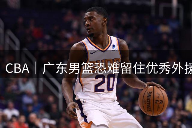 CBA｜广东男篮恐难留住优秀外援奎因
